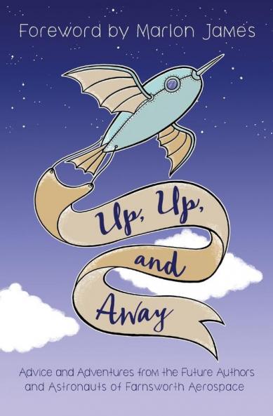 Up Up and Away: Advice and Adventures from the Future Authors and Astronauts of Farnsworth Aerospace