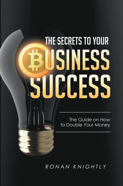 The Secrets to Your Business' Success: The Guide on How to Double Your Money
