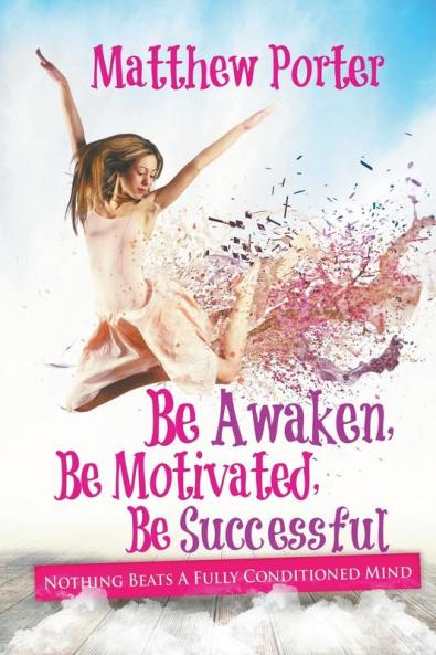 Be Awaken Be Motivated Be Successful: Nothing Beats A Fully Conditioned Mind