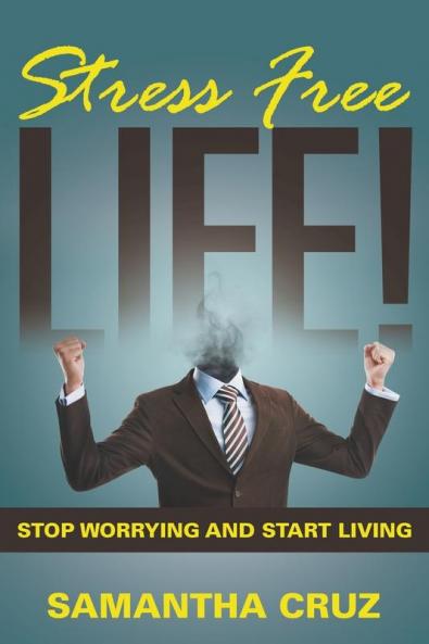 Stress Free Life!: Stop Worrying and Start Living