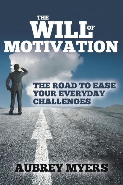 The Will of Motivation: The Road to Ease Your Everyday Challenges