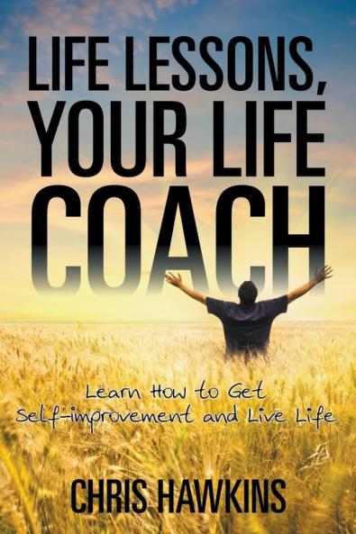 Life Lessons Your Life Coach: Learn How to Get Self-Improvement and Live Life