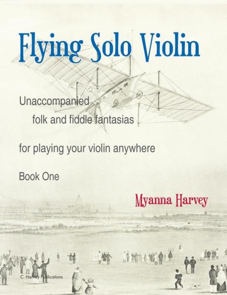 Flying Solo Violin Unaccompanied Folk and Fiddle Fantasias for Playing Your Violin Anywhere Book One