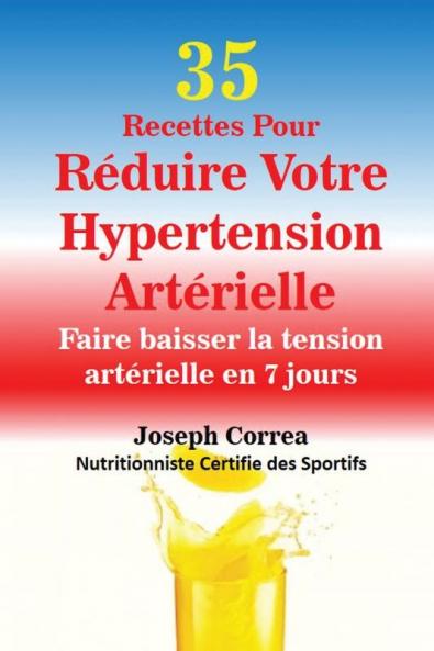 35 Recettes Pour Réduire Votre Hypertension Artérielle: Faire baisser la tension artérielle en 7 jours