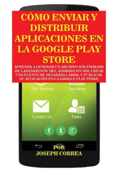 Cómo Enviar y Distribuir Aplicaciones en la Google Play Store: Aprenda a generar un archivo APK firmado de lanzamiento del Android Studio crear una ... su aplicación en la Google Play Store