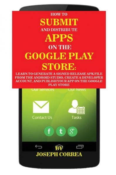 How To Submit And Distribute Apps On The Google Play Store: Learn to generate a signed release APK file from the Android Studio create a developer ... and publish your app on the Google Play Store