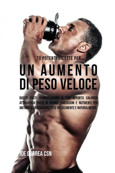 70 Potenti Ricette Per Un Aumento Di Peso Veloce: Questi Pasti Aumenteranno Il Tuo Apporto Calorico Attraverso Piatti Di Grandi Dimensioni E Nutrienti ... A Guadagnare Peso Velocemente E Naturalmente
