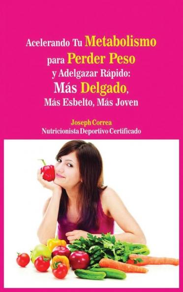 Acelerando Tu Metabolismo para Perder Peso y Adelgazar Rápido: Más Delgado Más Esbelto Más Joven