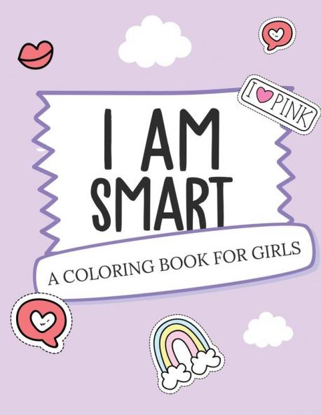 I Am Smart - A Coloring Book for Girls: Inspirational Coloring Book To Build Confidence Girl Power Girl Empowerment Art Activity Book Self-Esteem Young Girls