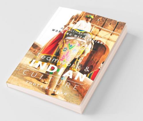 Teamwork & Indian Culture: A Practical Guide For Working With Indians