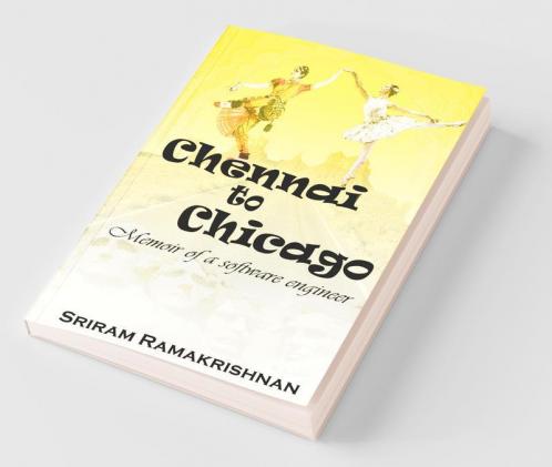 Chennai To Chicago - Memoir Of A Software Engineer
