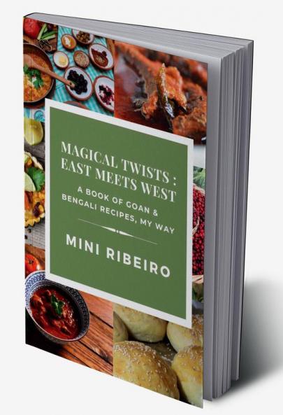 Magical Twists: East Meets West : A Book of Goan & Bengali Recipes My Way