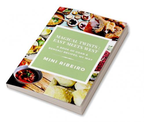 Magical Twists: East Meets West : A Book of Goan & Bengali Recipes My Way