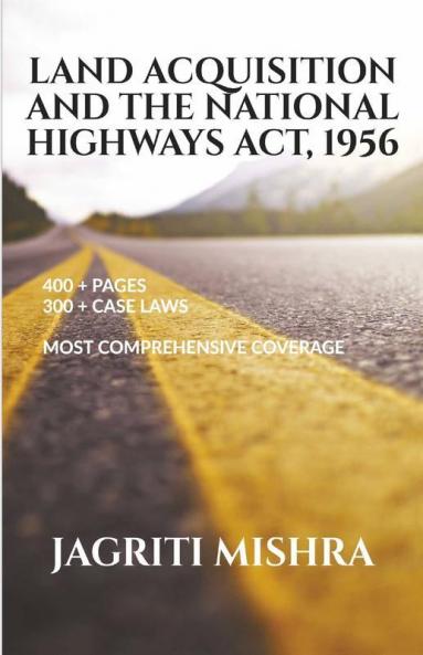 Land Acquisition And The National Highways Act 1956 With 300+ Judgments And 500+ Pages This Is The Most Comprehensive Coverage On Land Acquisition Under The National Highways Act 1956.