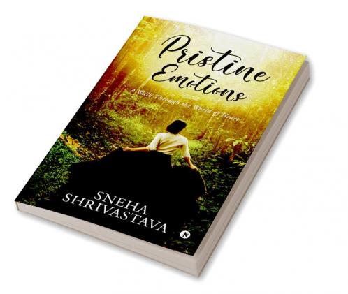 Pristine Emotions : A Walk Through the World of Heart