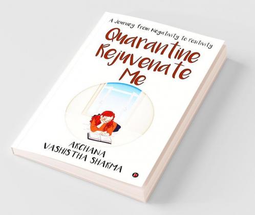 Quarantine Rejuvenate Me : A Journey From Negativity To Positivity