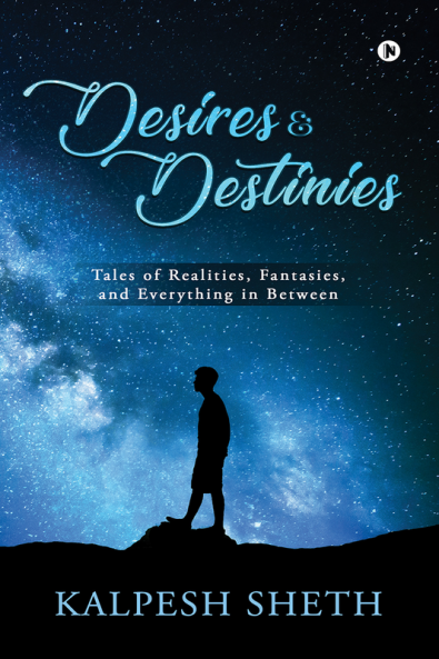 DESIRES & DESTINIES : Tales of Realities Fantasies and Everything in Between