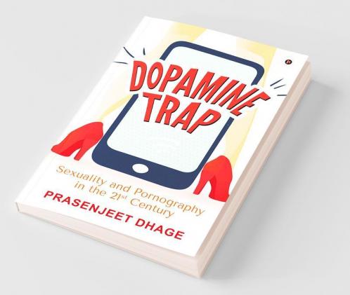 Dopamine Trap : Sexuality And Pornography In The 21St Century