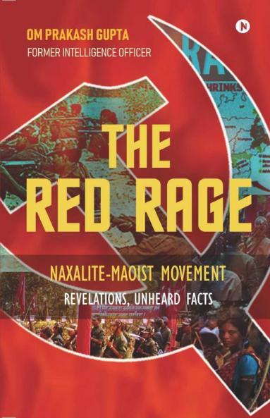 The Red Rage Naxalite-Maoist Movement Revelations Unheard Facts