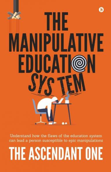 The Manipulative Education System: Understand How The Flaws Of The Education System Can Lead A Person Susceptible To Epic Manipulations