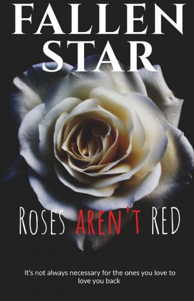 Roses Aren'T Red: It'S Not Always Necessary For The Ones You Love To Love You Back.