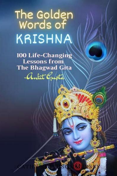 The Golden Words of Krishna : A Handbook of 100 Life Changing Lessons from The Bhagavad Gita