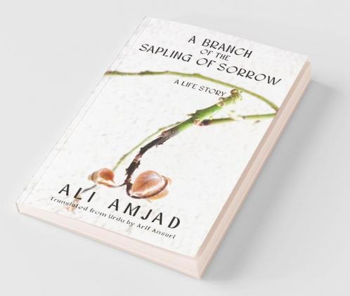 A Branch Of The Sapling Of Sorrow : A Life Story