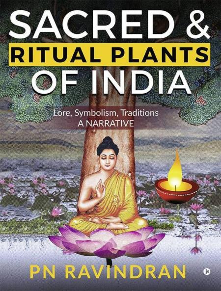 Sacred And Ritual Plants Of India : Lore Symbolism Traditions - A Narrative