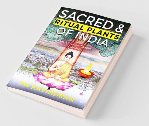 Sacred And Ritual Plants Of India : Lore Symbolism Traditions - A Narrative