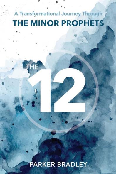 The Twelve: A Transformational Journey Through The Minor Prophets
