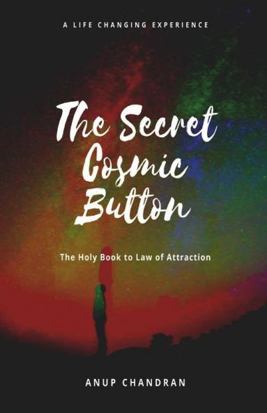 The Secret Cosmic Button: The Holy Book To Law Of Attraction
