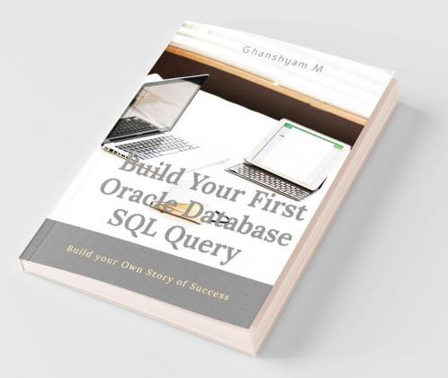 Build Your First Oracle Database Sql Query : Learn How To Write Basic Oracle Structure Query Language(Sql)