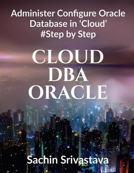 Cloud Dba Oracle: Administer Configure Oracle Database In ‘Cloud’ #Stepbystep