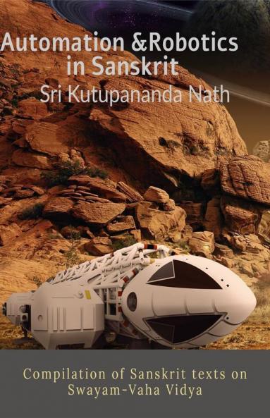 Automation & Robotics In Sanskrit: Compilation Of Sanskrit Texts On Swayam-Vaha Vidya