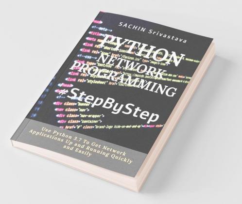 Python Network Programming #Stepbystep: Use Python 3.7 To Get Network Applications Up And Running Quickly