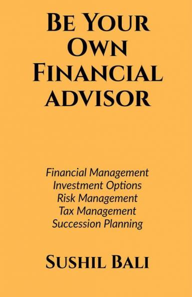 Be Your Own Financial Advisor: Financial Planning Investment Options Risk Management Tax Management Succession Planning