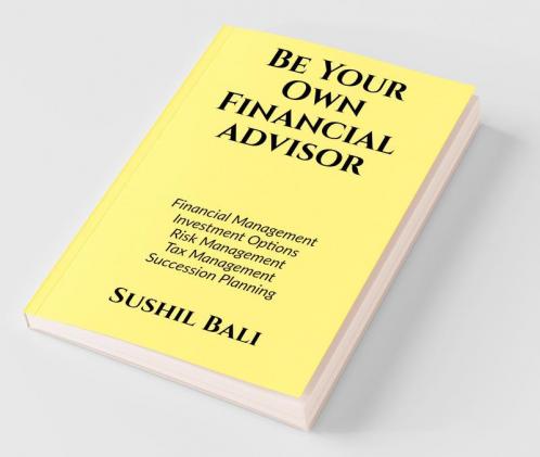 Be Your Own Financial Advisor: Financial Planning Investment Options Risk Management Tax Management Succession Planning