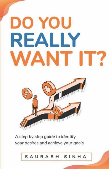 Do You Really Want It?: A Step By Step Guide To Identify Your Desires & Achieve Your Goals: A Step By Step Guide To Identify Your Desires And Achieve Your Goals