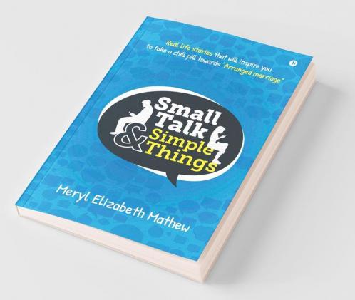 Small Talk And Simple Things: Real Life Stories That Will Inspire You To Take A Chill Pill Towards Arranged Marriage