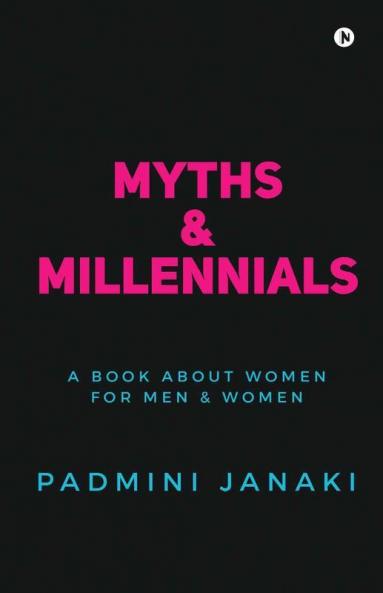 Myths Andamp; Millennials : A Book About Women For Men And Women