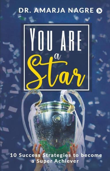 You Are A Star : 10 Success Strategies To Become A Super Achiever