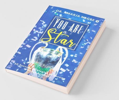You Are A Star : 10 Success Strategies To Become A Super Achiever
