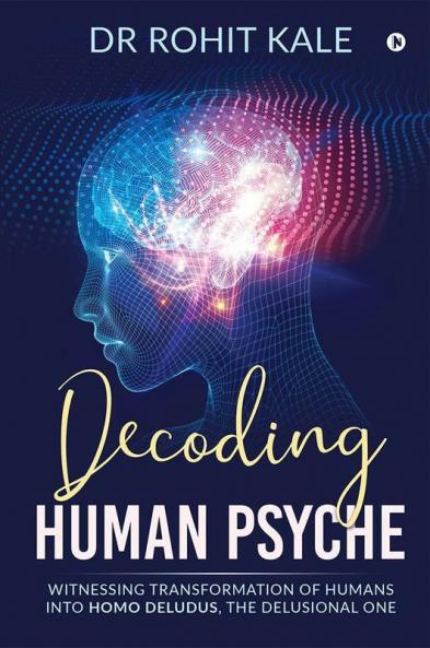 Decoding Human Psyche : Witnessing Transformation Of Humans Into Homo Deludus The Delusional One
