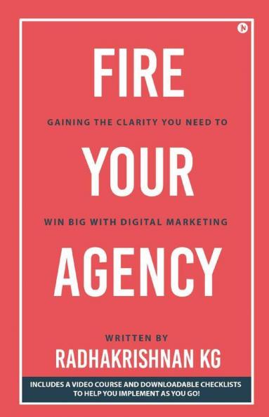 Fire Your Agency: Gaining The Clarity You Need To Win Big With Digital Marketing