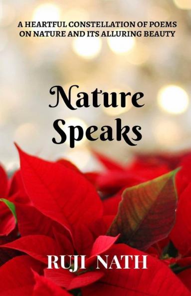 Nature Speaks: A Heartful Constellation Of Poems On Nature And Its Alluring Beauty