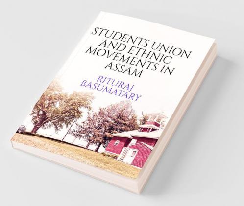 Students Union And Ethnic Movements In Assam Students Union And Ethnic Movements In Assam
