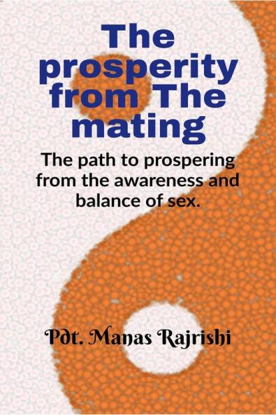 The prosperity from The mating : The path to prospering from the awareness and balance of sex.