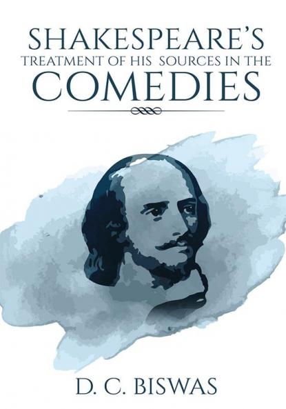 Shakespeare's Treatment of his Sources in the Comedies