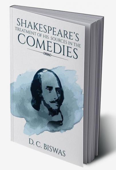 Shakespeare's Treatment of his Sources in the Comedies