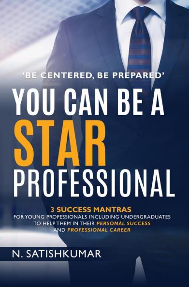 ‘Be Centered Be Prepared’ You Can Be A Star Professional - 3 Success Mantras For Young Professionals Including Undergraduates To Help Them In Their Personal Success And Professional Career
